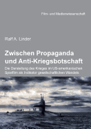 Zwischen Propaganda Und Anti-Kriegsbotschaft: Die Darstellung Des Krieges Im Us-Amerikanischen Spielfilm ALS Indikator Gesellschaftlichen Wandels.