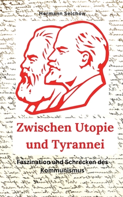 Zwischen Utopie und Tyrannei Faszination und Schrecken des Kommunismus - Selchow, Hermann