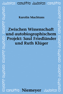Zwischen Wissenschaft Und Autobiographischem Projekt: Saul Friedlander Und Ruth Kluger