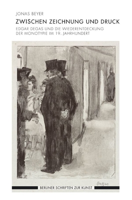 Zwischen Zeichnung Und Druck: Edgar Degas Und Die Wiederentdeckung Der Monotypie Im 19. Jahrhundert - Beyer, Jonas