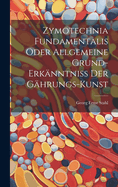 Zymotechnia Fundamentalis Oder Allgemeine Grund-erknntni Der Ghrungs-kunst